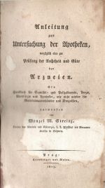 Anleitung zur Untersuchung der Apotheken, vorzüglich aber zur Prüfung der Aechtheit und Güte der Arzneien. Ein Handbuch für Sanitäts = und Polizeibeamte, Aerzte, Wunderärzte und Apotheker, wie nicht minder für Materialwaarenhändler und Droguisten. - Streinz, Wenzel M.