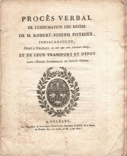 PROCES VERBAL DE L´EXHUMATION DES RESTES DE M. ROBERT-JOSEPH POTHIER, JURISCONSULTE, Décédé á Orléans en mil sept cent soixante-douze, ET DE LEUR TRANSPORT ET DÉPOT dans l´Ěglise Cathédrale de Sainte-Croix.