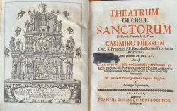 THEATRUM GLORIAE SANCTORUM Erectum a Venerando P. Fratre CASIMIRO FÜESSLIN .... Hoc est Conciones in Festa occurrentia per annum, ex sacris paginis, SS. Patribus, aliisque probatis Authoribus summo studio & labore concionnatae in Usum Verbi DEI Praeconum. Cum Gratia et Privilegio Sacra Caesarea Majestatis Et Permissu Superiorum.