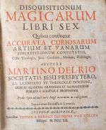 DISQUISITIONUM MAGICARUM LIBRI SEX. Quibus continetur ACCURATA CURIOSARUM ARTIUM ET VANARUM SUPERSTITIONUM CONFUTATIO, Utilis Theologis, Juris - Consultis, Medicis, Philologis. - Delrio, Martin Antonio