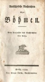 Ausführliche Nachrichten über Böhmen. Vom Verfasser der Nachrichten über Polen. - [Kausch, Johann Joseph]