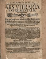 JOHANNIS KUNCKELII, Churfürstl. Brandenb. würcklich  bestallt=geheimden Cammer Dieners/ ARS VITRARIA EXPERIMENTALIS, Oder vollkommene Glasmacher=Kunst/ Lehrende/ Als in einem/ aus unbetrüglicher Erfahrung/  herfliessendem Commentario, über die von dergleichen Arbeit beschriebene sieben Bücher P. Anthonii Neri, von Florenz/ und denen darüber gethanen gelehrten Anmerckungen Christophori Merretti, M.D. & Societ. Reg. Britann. Socii, (so aus den Italien = und Lateinischen beyde mit fleiß ins Hochteutsche übersetz) Die allerkurtz=bündigsten Manieren/ das reiniste Chrystall=Glas; .......Samt einem II. Haupt=Theil. So in drey unterschiedenen Büchern/ und mehr als 200. Experimenten ......mit einem Anhange von denen Perlen und fast allen natürlichen Edelsteinen, ..... - Kunckel, Johannes