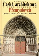 Česká architektura v době posledních Přemyslovců. Města, hrady, kláštery, kostely. - Kuthan, Jiří
