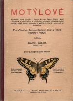 Motýlové. Soustavný popis motýlů v zemích koruny české žijících, jakož i housenek a kukel jejich, s připojeným návodem, kdy a kde chytati motýle, sbírati kukly, housenky a vajíčka a kterak upravovati je pro sbírky. - Exler, Karel