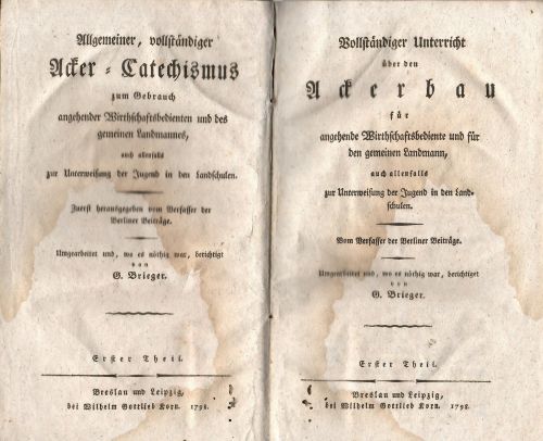 Vollständiger Unterricht über den Ackerbau für angehende Wirthschaftsbediente und für den gemeinden Landmann, auch allenfalls zur Unterweisung der Jugend in der Landschulen. Vom Verfasser der Berliner Beiträge. Umgearbeitet und wo es nöthig war, berichtiget von G. Brieger. I. und II. Theil.
