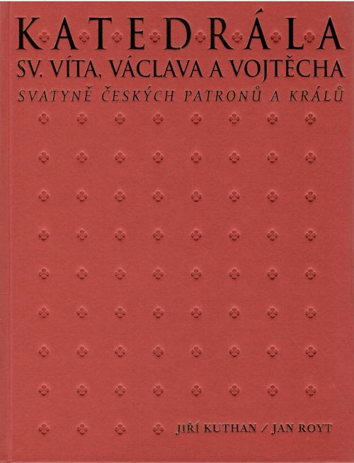 Katedrála sv. Víta, Václava a Vojtěcha. Svatyně českých patronů a králů.