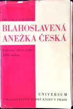 Blahoslavená Anežka česká. Kulturní obraz světice XIII. století. - Vyskočil, J. K. Dr.
