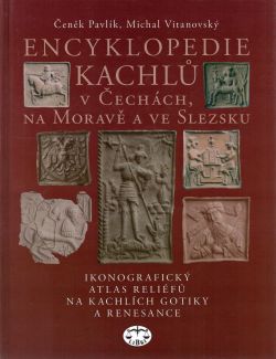 Encyklopedie kachlů v Čechách, na Moravě a ve Slezsku. Ikonografický atlas reliéfů na kachlích gotiky a renesance.