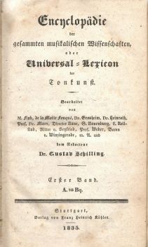 Encyclopädie der gesammten musikalischen Wissenschften, oder Universal=Lexicon der Tonkunst. Bearbeite von M. Fink, de la Motte Fouqué, Dr. Grosheim, Dr. Heinroth, Prof. Dr. Marx, Director Naue, G. Nauenburg, L. Rellstab, Ritter v. Seyfried, Prof. Weber, Baron v. Winzingerade, m. A. (ndere) und dem Redacteur Dr. Gustav Schilling).