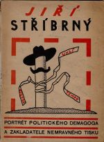 Jiří Stříbrný. Portrét politického demagoga a zakladatele nemravného tisku. Píše demokrat. - [Červinka, Jan V.]