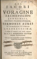 SERMONES AUREI IN DOMINICAS ET FERIAS QUADRAGESIMAE, A vetustate et innumeris prope nendis repurgati Per R.P.F. RUDOLPHUM CLUTIUM Ordinis Praedicatorum. Cum novis Notis marginalibus recentique Sermonum at Rerum Indice locupletissime. - Voragine, Jacobus de