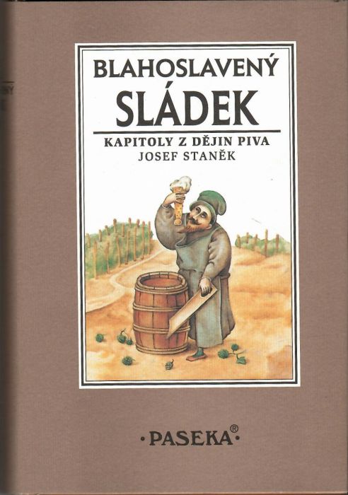 Blahoslavený sládek. Kapitoly z dějin piva.