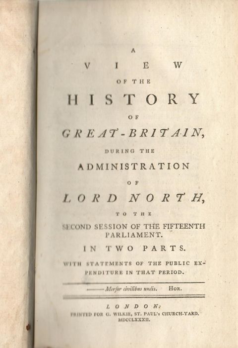 A View of the History of Great-Britain, during the Administration of Lord North, to the second Session of the fifteenth Parliament. In two Parts. With Statesments of the public Expenditure in that Period.