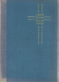 Legenda blahoslovené Anežky a čtyři listy sv. Kláry. Kritický rozbor textový i věcný legendy a čtyř listů s nejstarším (původním) textem milánského rukopisu. 