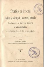 Statky a jmění kollejí jesuitských, klášterů, kostelů, bratrstev a jiných ústavů v království Českém od císaře Josefa II. zrušených. - Bílek, Tomáš V.