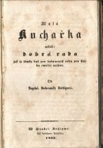 Malá Kuchařka neboli: dobrá rada jak se díwky buď pro budoucnost nebo pro službu cwičiti mohou. - Rettigová, Magdalena Dobromila