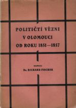 Političtí vězni v Olomouci od roku 1851-1857. - Fischer, Richard Dr.