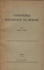 Charvátská kolonisace na Moravě. Zvláštní otisk z časopisu Matice moravské. Ročník 61 (1937). - Turek, Adolf