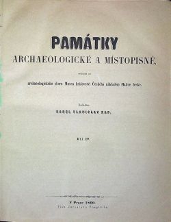 Památky archeologické a místopisné, vydávané od archeologického sboru Musea království Českého nákladem Matice české. IV. díl.