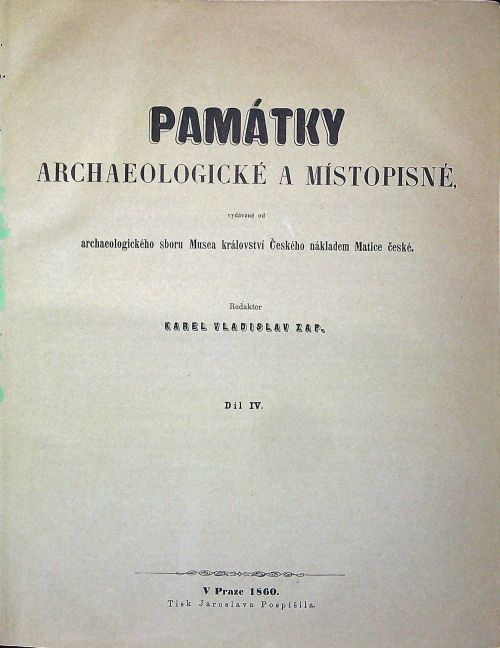 Památky archeologické a místopisné, vydávané od archeologického sboru Musea království Českého nákladem Matice české. IV. díl.