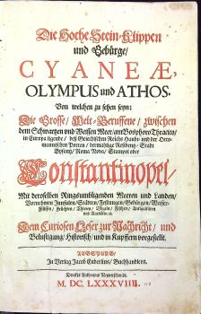 Die Hoche Stein=Klippen und Gebürge/ CYANEAE, OLYMPUS und ATHOS. Von welchen zu sehen seyn: Die Grosse/ Welt=Beruffene/ zwischen dem Schwartzen und Weissen Meer/ am Bosphoro Thracico/ in Europa ligende/ dess Griechischen Reichs Haubt= und der Ottomannischen Porten/ dermahlige Residentz = Stadt Bysantz/ Roma Nova/ Stampol oder Constantinopel. Mit deroselben Ringsumbligenden Meeren und Landen/ Vornehmen Innsulen/ Städten/ Festungen/ Gebürgen/ Wasser=Flüssen/ Früchten/ Thieren/ Vögeln/ Fischen/ Antiquitäten und Raritäten etc. Dem Curiosen Leser zur Nachricht/ und Belustigung/ Historisch/ und in Kupffern vorgestelle.