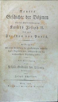 Neuere Geschichte der Böhmen von der Thronbesteigung Kaisers Joseph II. bis zum Frieden von Paris. Verbunden mit einer Erzählung der gleichzeitigen auswärtigen Begebenheiten, insofern sie auf die einheimischen Beziehung haben. Als Fortsetzung von Pelzels Geschichte der Böhmen, bearbeitet von ....