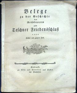 Belege zu der Geschichte des Reichsbeytritts zum Teschner Fiedenschluss 1780. Erstes und zweytes Heft.
