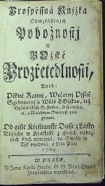 Prospěssná Knjžka Obwzlásstnjch Pobožnostj K BOžské Prozřetedlnosti, Aneb: Pěkné Rannj, Wečernj Pjsně Sgednocenj s Wůlý BOžskau, tež Spůsob Mssy S. slysseti, se spowjdati, a Welebnau Swátost přigjmati. Od gisté Křestianské Dusse z Lásky Bližnjho w Krátkosti z giných nábožných Kněh wytažená, na Swětlo w Tjsk vwedená, a Léta Páně 1769. - 