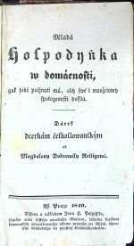 Mladá hospodyňka w domácnosti, gak sobě počjnati má, aby swé i manželowy spokogenosti dossla. Dárek dcerkám českoslowanským od ... - Rettigová. Magdalena Dobromila