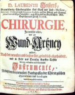 CHIRURGIE, In welcher alles, was zur Wund=Artzney gehöret, Nach der neuesten und besten Art, gründlich abgehandelt, und in Acht und Dreyssig Kupfer=Tafeln die neu=erfundene und dienlichste Instrumenta, Nebst den bequemsten Handgriffen der Chirurgischen Operationen und bandagen deutlich vorgestellet werden. - Heister, Lorenz H.