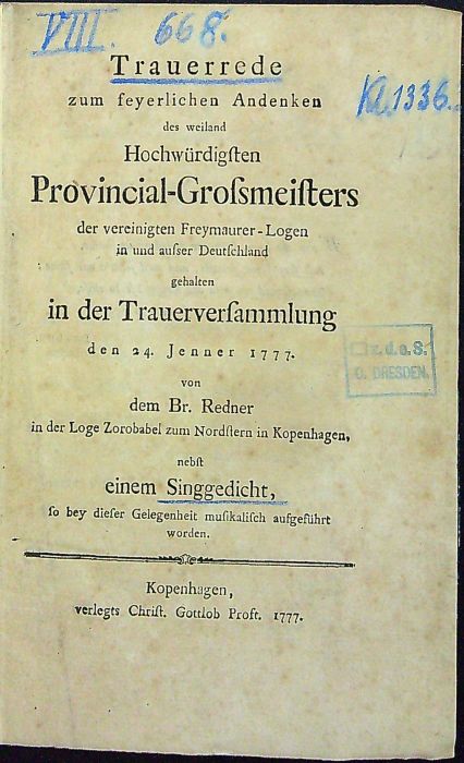 Trauerrede zum feyerlichen Andenken des weiland Hochwürdigsten Provincial-Grossmeisters der vereinigten Freymaurer-Logen in und ausser Deutschland gehalten in der Trauerversammlung den 24. Jenner 1777 von dem Br. Redner in der Loge Zorobabel zum Nordstern in Kopenhagen, nebst einem Sinngedicht, so bey dieser Gelegenheit musikalisch aufgeführt worden.