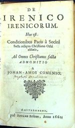 DE IRENICO IRENICORUM. Hoc est. Conditionibus Pacis a Socini Secta reliqvo Christiano Orbi oblatis, Ad Omnes Christianos facta ADMONITIO A JOHAN - AMOS COMENIO. - Komenský, Jan Amos