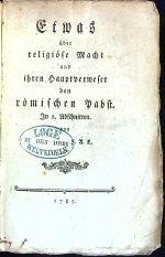 Etwas über religiöse Macht und ihren Hauptverweser den römischen Pabst. In 2. Abschnitten. - [Lüpker, F. A.]