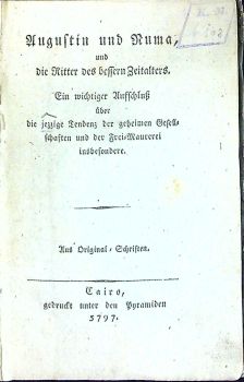 Augustin und Numa, und die Ritter des bessern Zeitalters. Ein wichtiger Aufschluss über die jezzige Tendenz der geheimen Gesellschaften und der Frei=Maurerei insbesondere. Aus Original=Schriften.