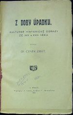 Z doby úpadku. Kulturně historické obrazy ze XVII. XVIII. věku. - Zíbrt, Čeněk Dr.