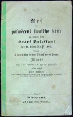 Řeč po poswěceni swatého kříže na silnici blíže Staré Boleslawi dne 28. dubna léta P. 1861, kterouž w poutnickém chrámu Blahoslawené Panny Marie činil, a na památku a ku wzdělání posluchačů tiskem wydal .... - Horčice, Josef