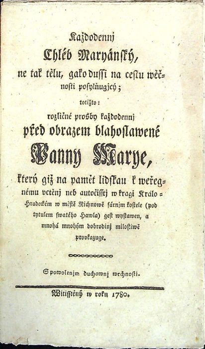 Každodennj Chléb Maryánský, ne tak tělu, gako dussi na cestu wěčnosti posylňugjcý; totižto: rozličné prosby každodennj před obrazem blahoslawené Panny Marye, který giž na pamět lidskau k weřegnému vctěnj neb autočisstj w kragi Králo=Hradeckém w městě Richnowě fárnjm kostele (pod tytulem swatého Hawla) gest wystawen, a mnohá mnohým dobrodinj milostiwě provkazuge.