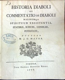 HISTORIA DIABOLI SEU COMMENTATIO de DIABOLI MALORUMque SPIRITUUM EXSISTENTIA, STATIBUS, IUDICIIS, CONSILIIS, POTESTATE,  AUCTORE M. J. G. Mayer.