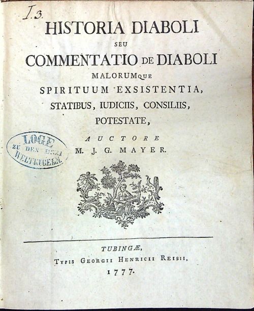 HISTORIA DIABOLI SEU COMMENTATIO de DIABOLI MALORUMque SPIRITUUM EXSISTENTIA, STATIBUS, IUDICIIS, CONSILIIS, POTESTATE,  AUCTORE M. J. G. Mayer.