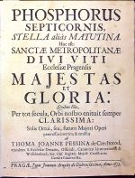 PHOSPHORUS SEPTICORNIS, STELLA  alias MATUTINA. Hoc est: SANCTAE METROPOLITANAE DIVI VITI Ecclesiae Pragensis MAJESTAS ET GLORIA: Per tot secula, Orbi nostro enituit semper CLARISSIMA: Solis Ortui, seu, futuro Majori Operi praemissus interim, & emissus. - Pešina z Čechorodu, Tomáš