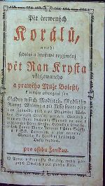 Pět čerwených Korálů, aneb: srdečné a litostiwé rozgjmánj pět Ran Krysta vkřižowaného a prawého Muže Bolesti, k njmžto připogené sau Gádro wssech Modliteb, Modlitby Rannj, Wečernj a při Mssy swaté před a po Zpowědi, před a po Přigjmánj Wlebné Swátosti Oltářnj, patnácté Modliteb o pěti ranách Pána Krysta, Hodinky o sedmi bolestéch Panny Marye, Letannye k Pánu Gežjssy, a k SS. Patronům, a giné wraucné Modlitby ku Potěssenj horliwých Dussy wydané. pro osobu Ženskau. - 