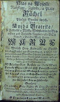 Hlas na Wýsosti Nařjkánj, Zalosti, a Pláče Ráchel Plačjcý Synůw swých. Aneb Knjha Bratrská/ K Potřebě a Vžitku Weleslawnoho Bratrstwa pod Tytulem Neyswětěgssý BOžj Rodičky a Bolestné Matky Panny MARYE Na Wýsosti Hory Kalwárské na Spůsob bolestné Ráchel pod Křjžem stogjcý, a wseech sobě poručených a pod Mateřskau Ochranu pod Křjžem přigatých Synůw a Dcer srdečně oplakáwagjcý, gako y v swého za Pokolenj Lidské na Křjži vmjragjcýho Synáčka za ně se přimlauwagjcý. W Klássterským Kostele na Nebe Wzetj Panenky Marye v Weleb. PP. Paterů Benedyktýnůw w Policy nad Methugi Léta 1592. začatédo/ Léta pak 1666. od Geho Swátosti Papežské Alexandra VII. potwrzreného/ a dne 8. Měsýce Zářj téhož Léta wyhlásseného. Sepsaná Od gednoho, Kněze Ržádu S. Otce Benedykta bSwobodného a Weyhradnjho Králowského Klásstera Břewnowského Professa, téhož Slawného Bratrswa někdy beywalýho P. Praesesa.