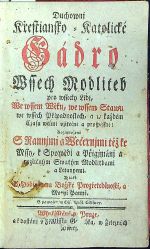 Duchownj Křestiansko = Katolické Gádro Wssech Modliteb pro wssecky Lidj, We wssem Wěku, we wssem Stawu we wssech Připadnostech, a w každém Cžasu wewlmi vžitečné a prospěssné: Rozmnožené S Rannjmi a Wečernjmi též ke Mssy, k Spowědi a Přigjmánj a rozličným Swatým Modlitbami a Letanyemi. Y také S Hodinkama Božské Prozřetedlnosti, a Maryi Panně. - 