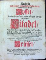 Nachricht und mehrere umständliche Beschreibung von der eroberten Stadt Ryssel und derbdarauff von neuen erfolgten Belagerung derselben Citadel, wie ..... dieselbe durch den Hohen Alliirten siegreiche Waffen erobert worden ... Nicht weniger ist auch anhey gefügt die kurtze aber dennoch denckwürdige Belagerung und Auffhebung der ... Stadt Brüssel/ .... - [Prinz Eugen Savoy; Herzog von Marlborough]