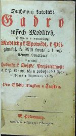 Duchownj katolické Gadro wssech Modliteb, w kterém se wynacházegj Modlitby k Spowědi, k Přigimánj, ke Mssi swaté a k rozličným Swatým; y taky Hodinky k Božské Prozřetedlnosti a k P. Maryi, též y pobožnost k swaté Panně a Mučedlnicy Thekly. Pro Osobu Mužskau a Ženskau. - 