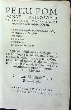PETRI POMPONATII PHILOSOPHI ET THEOLOGICI DOCTRINA ET ingenio praestantissimi, Opera. De naturalium effectuum admirandorum causis, Seu de Incant ationibus Liber. Item de facto: Libero arbitrio: Praedestinatione: Prouidentia Dei, Libri V. In quibus defficillima capita & quaestiones Theologicae & Philosophicae ex  sana orthodoxe fidei doctrina explicantur, & multis raris historijs passim illustrantur, per autorem, qui se in omnibus Canonicae scripturae sanctorum doctorum iudicio submittit.