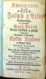 KANCYONAL To gest KNJHA Žalmů y Pjsnj Duchownjch, od rozličných Mužů Božjch Bratřj Cžeských y guných k Wzdělánj Probuzenj a Potěssenj Cyrkwe Krystowé w Báznj Božj složených, sebraných, a wadaných. Nynj pak pro Nedostatek potřebných Exemplářů we Gménu Páně w nowě zase wytisstěných, a Podlé Prawidla samého čistého y celého Slowa Božjho vpřímně spořádaných. Podle Berlinského Exempláře 1753. - 