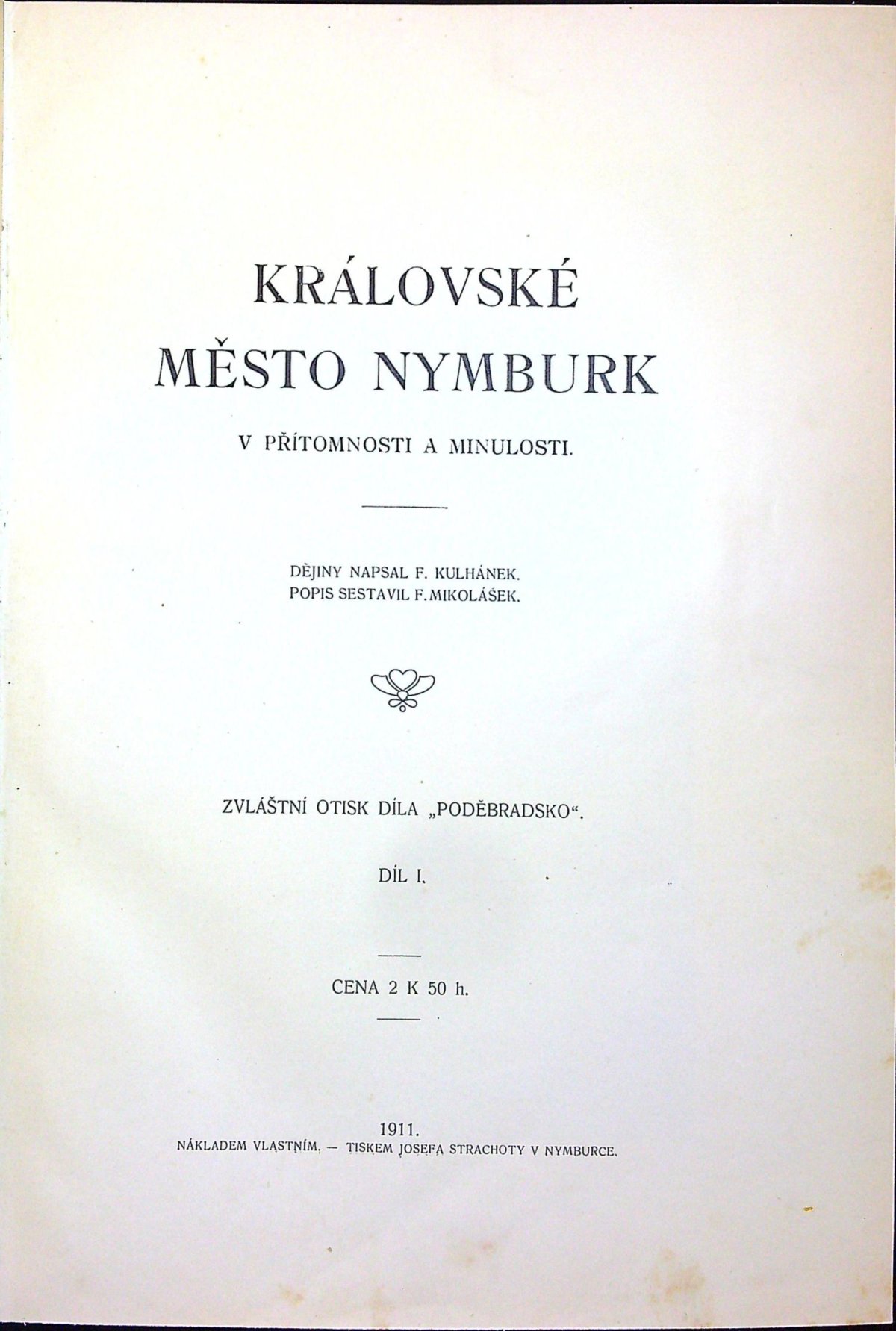 Královské město Nymburk v přítomnosti a minulosti. Díl I. (II. díl nevyšel).