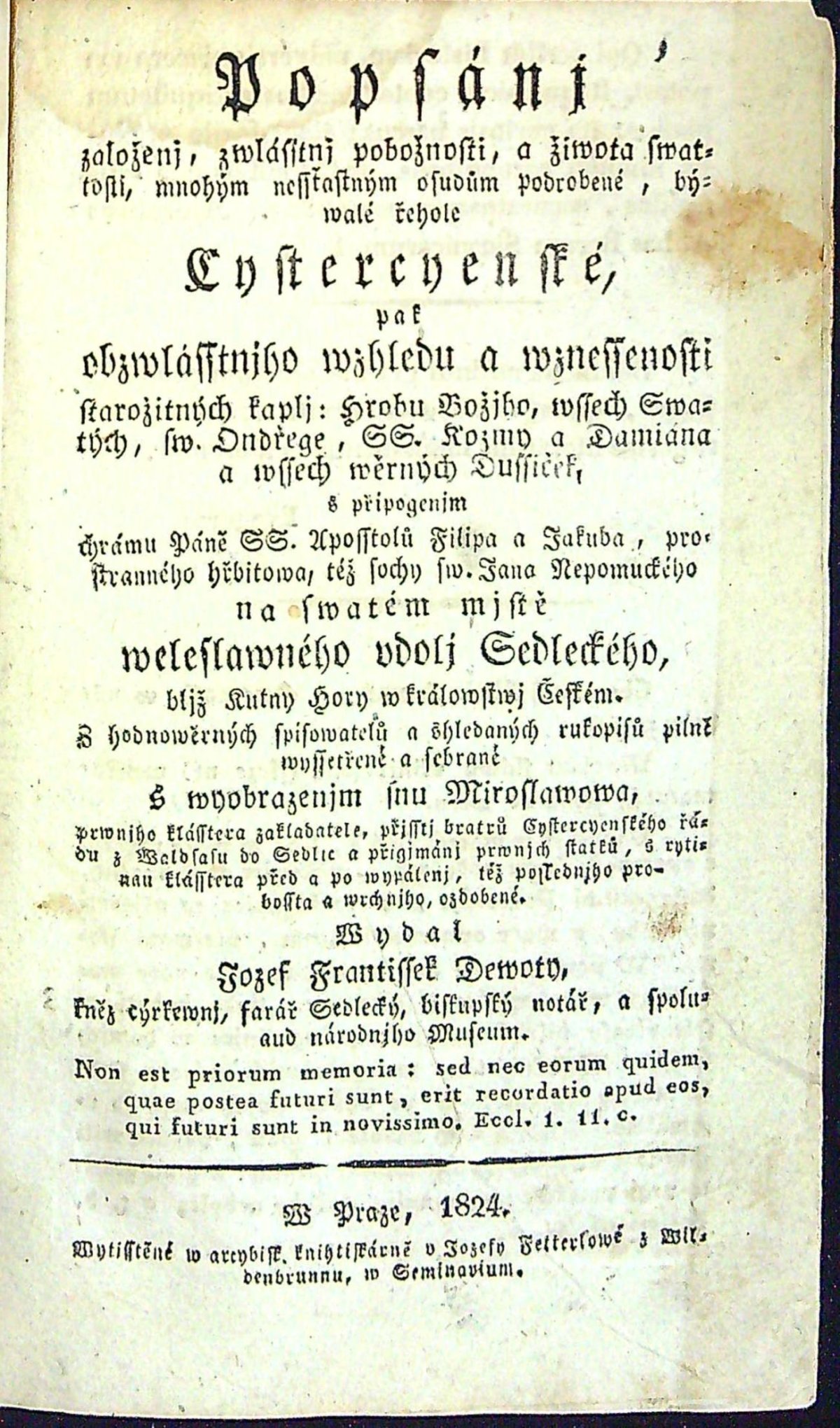 Popsánj založenj, zwlásstnj pobožnosti, a žiwota swatosti, mnohým nesstastným osudům podrobené, bývalé řehole Cystercyenské, pak obzwlásstnjho wzhledu a wznessenosti starožitných kaplj: hrobu Božjho, wssech Swatých, sw. Ondřege, SS. Kozmy a Damiána a wssech wěrných Dussiček, s připogenjm chrámu  Páně SS. Aposstolů Filipa a Jakuba, prostranného hřbitowa, též sochy sw. Jana Nepomuckého na swatém mjstě weleslawného udolj Sedleckého, bljž Kutný Hory w králowstwj Českém. Z hodnowěrných spisowatelů a ohledaných rukopisů pilně wyssetřené a sebrané s wyobrazenjm snu Miroslawowam pewbjho kláštera zakladatele, ......