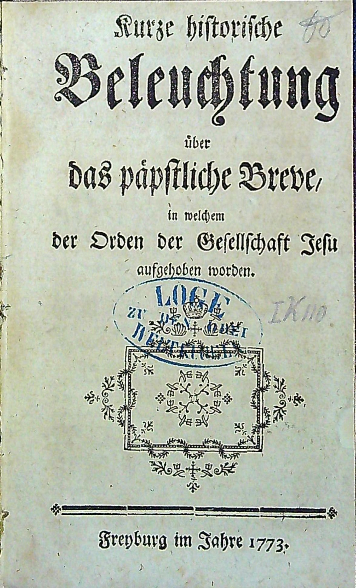 Kurze historische Beleuchtung über das päpstliche Breve in welchem der Orden der Gesellschaft Jesu aufgehohen worden.
